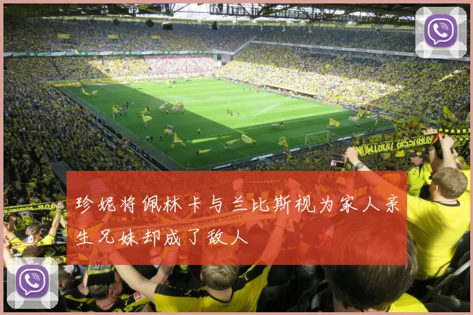 珍妮将佩林卡与兰比斯视为家人亲生兄妹却成了敌人