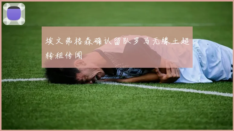 埃文弗格森确认留队罗马无缘土超转租传闻