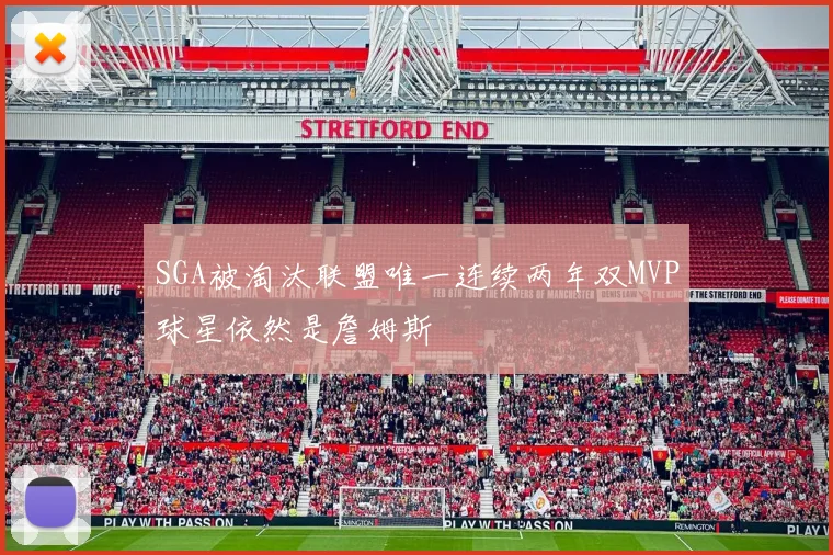 SGA被淘汰联盟唯一连续两年双MVP球星依然是詹姆斯