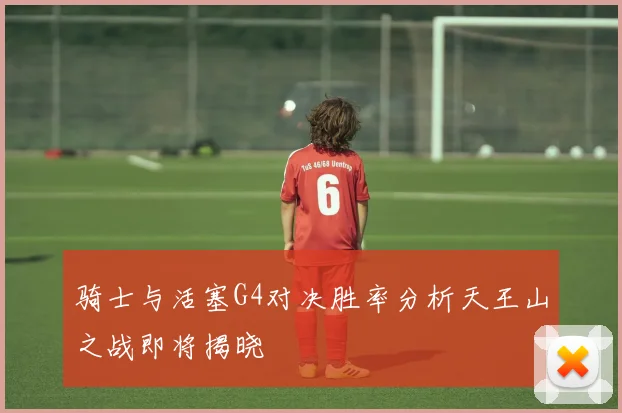 骑士与活塞G4对决胜率分析天王山之战即将揭晓