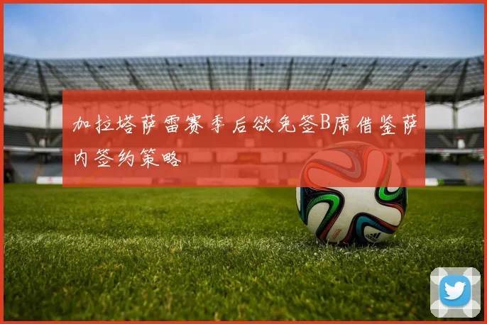 加拉塔萨雷赛季后欲免签B席借鉴萨内签约策略