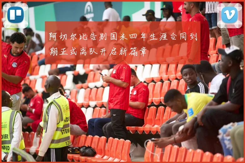 阿切尔比告别国米四年生涯合同到期正式离队开启新篇章
